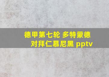 德甲第七轮 多特蒙德对拜仁慕尼黑 pptv